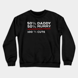 50% Daddy 50% Mummy 100% Cute Crewneck Sweatshirt